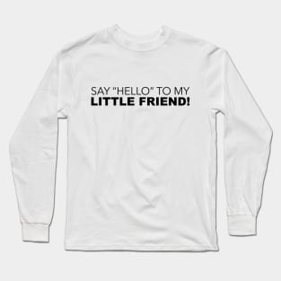 Say Hello To My Little Friend Long Sleeve T-Shirt